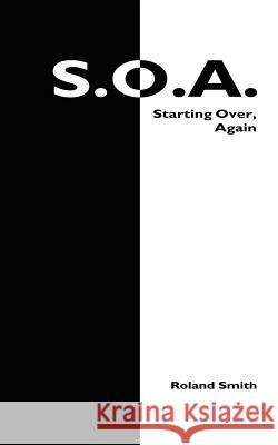 S.O.A.: Starting Over, Again Smith, Roland 9781425978532