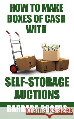 How to Make Boxes of Cash With Self-Storage Auctions Barbara Rogers 9781425978600 Authorhouse