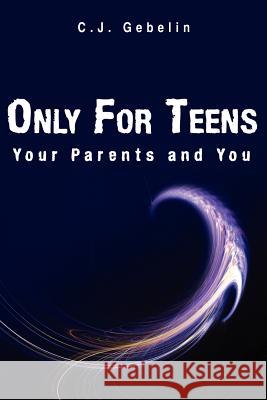 Only For Teens: Your Parents and You Gebelin, C. J. 9781425979546 Authorhouse