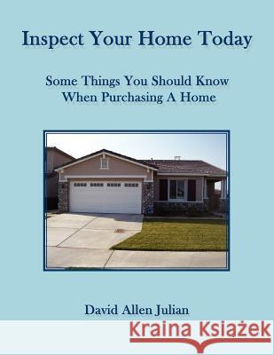 Inspect Your Home Today: Some Things You Should Know When Purchasing A Home Julian, David Allen 9781425979614 Authorhouse