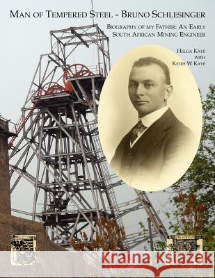 Man of Tempered Steel - Bruno Schlesinger: Biography of My Father: An Early South African Mining Engineer Kaye, Helga 9781425979638