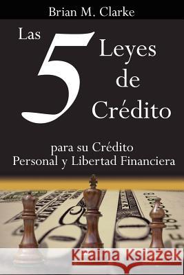 Las 5 Leyes de Crédito: para su Crédito Personal y Libertad Financiera Clarke, Brian M. 9781425979652