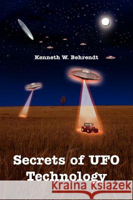 Secrets of UFO Technology Kenneth W. Behrendt 9781425979812 Authorhouse