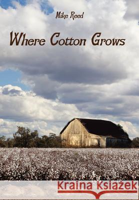 Where Cotton Grows Mike Reed 9781425979836 Authorhouse