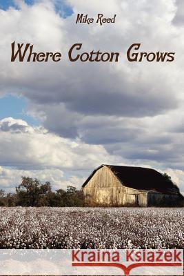 Where Cotton Grows Mike Reed 9781425979843 Authorhouse