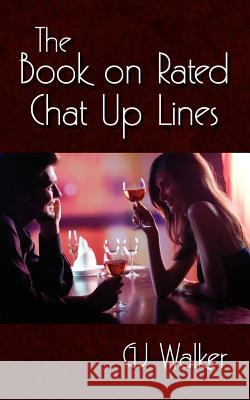 The Book on Rated Chat Up Lines Gj Walker 9781425980276 Authorhouse