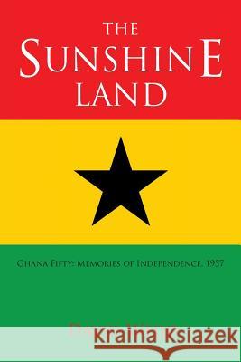 The Sunshine Land: Ghana at Fifty: Memories of Independence, 1957 Wedd, David 9781425980306 Authorhouse