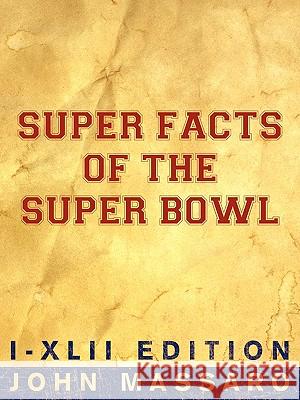 Super Facts Of The Super Bowl: I-XLII Edition Massaro, John 9781425980368