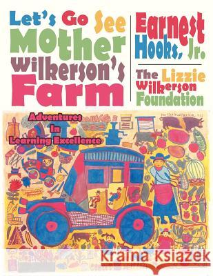 Let's Go See Mother Wilkerson's Farm: Adventures in Learning Excellence Hooks, Earnest, Jr. 9781425980443 Authorhouse