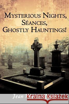 Mysterious Nights, Seances, Ghostly Hauntings! Jean Marie Rusin 9781425980894 Authorhouse