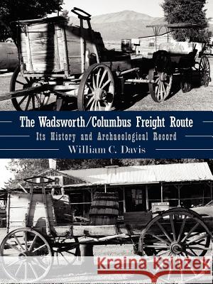 The Wadsworth/Columbus Freight Route: Its History and Archaeological Record Davis, William C. 9781425982096 Authorhouse
