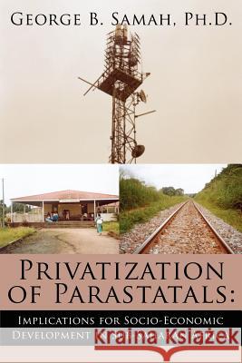 Privatization of Parastatals: : Implications for Socio-Economic Development in Sub-Saharan Africa Samah Ph. D., George B. 9781425982133 Authorhouse