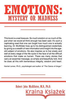 Emotions: Mystery or Madness McAllister M. D. Ph. D., Robert John 9781425982447