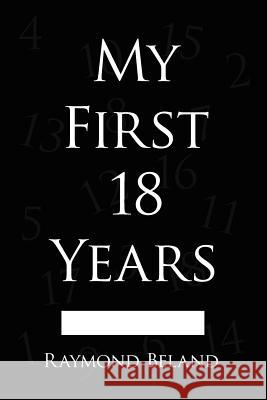 My First 18 Years Raymond Beland 9781425982768