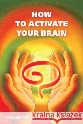 How to Activate Your Brain: A Practical Guide Book 1 Bragin, Valentin 9781425982898