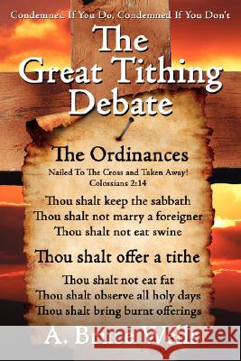 The Great Tithing Debate: Condemned If You Do, Condemned If You Don't Wells, A. Bruce 9781425983482