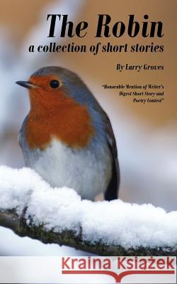 The Robin: a collection of short stories Groves, Larry 9781425983666