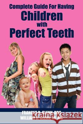 Complete Guide for having Children with Perfect Teeth Glenn, Frances B. 9781425984274 Authorhouse