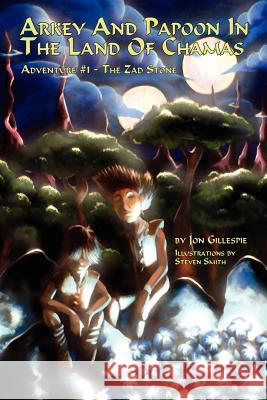 Arkey And Papoon In The Land Of Chamas: Adventure #1 The Zad Stone Gillespie, Jon 9781425984359