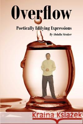 Overflow: Poetically Edifying Expressions Straker, Abdalla 9781425984427