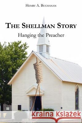 The Shellman Story: Hanging the Preacher Buchanan, Henry A. 9781425984908 Authorhouse