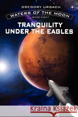 Waters of the Moon: Tranquility Under the Eagles: Book Eight Urbach, Gregory 9781425985738 Authorhouse