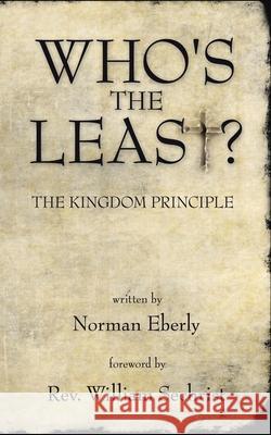 Who's the Least?: The Kingdom Principle Eberly, Norman 9781425987329