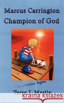 Marcus Carrington, Champion of God: The Adventure Begins Martin, Terry J. 9781425987619 Authorhouse