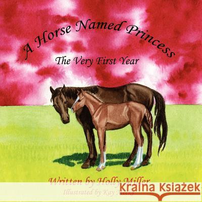 A Horse Named Princess: The Very First Year Miller, Holly B. 9781425987640 Authorhouse