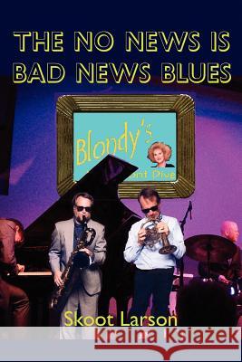 The No News is BAD News Blues Larson, Skoot 9781425988029 Authorhouse