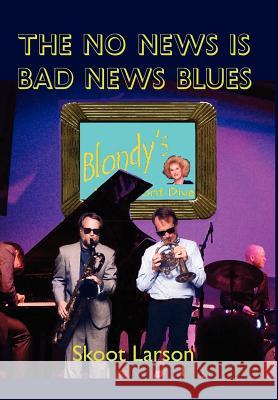 The No News is BAD News Blues Larson, Skoot 9781425988036 Authorhouse