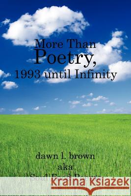 More Than Poetry, 1993 until Infinity Brown, Dawn L. 9781425988081 Authorhouse