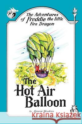The Adventures of Freddie the Little Fire Dragon: The Hot Air Balloon Skudera, George 9781425988364 Authorhouse