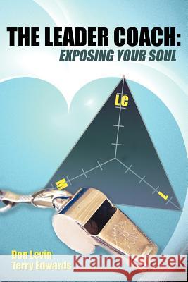 The Leader Coach: Exposing Your Soul Levin, Don 9781425988869 Authorhouse