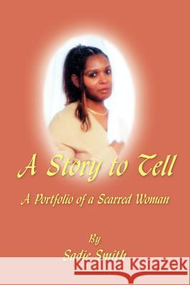 A Story to Tell: A Portfolio of a Scarred Woman Smith, Sadie 9781425988883