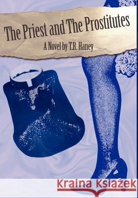 The Priest and the Prostitutes T. R. Haney 9781425989040 Authorhouse