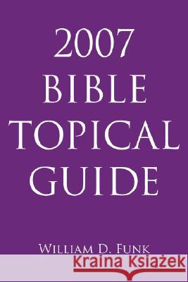 2007 Bible Topical Guide William D. Funk 9781425989316