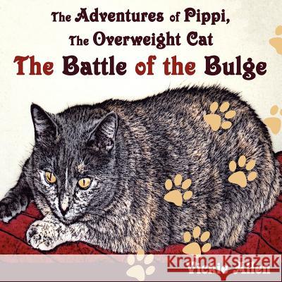 The Adventures of Pippi, the Overweight Cat: The Battle of the Bulge Allen, Vickie 9781425989330