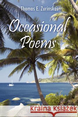 Occasional Poems Thomas E. Zurinskas 9781425990305 Authorhouse