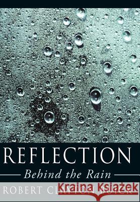 Reflection: Behind the Rain Buick, Robert Clayton 9781425990961 Authorhouse