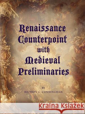 Renaissance Counterpoint with Medieval Preliminaries Michael G. Cunningham 9781425991319 Authorhouse