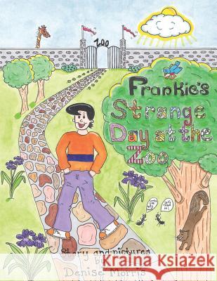 Frankie's Strange Day at the Zoo Denise Morris 9781425991913 Authorhouse