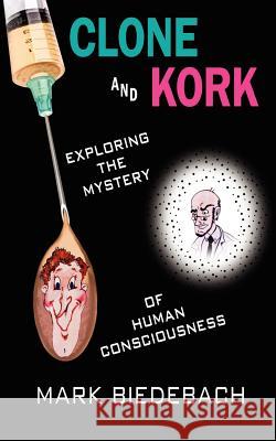 Clone and Kork: Exploring the Mystery of Human Consciousness Biedebach, Mark 9781425992248 Authorhouse