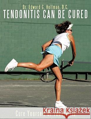 Cure Yourself Of Tendinitis Dr Edward G. Holtma 9781425992521 Authorhouse