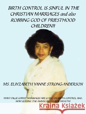 Birth Control Is Sinful in the Christian Marriages and Also Robbing God of Priesthood Children!! Strong-Anderson, Eliyzabeth Yanne 9781425992606 Authorhouse