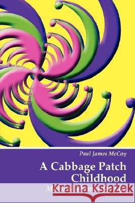 A Cabbage Patch Childhood: Magical Themes for Life McCoy, Paul James 9781425992941