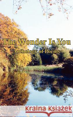 The Wonder Is You: Anthology of Poems Blakemore, Andrew 9781425993047 Authorhouse