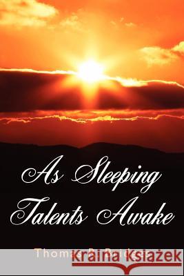 As Sleeping Talents Awake Thomas R. Bridges 9781425993207 Authorhouse