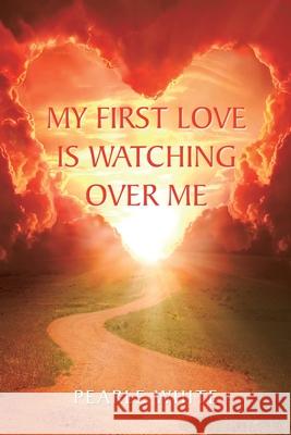 My First Love Is Watching over Me Pearle White 9781425993474 Authorhouse