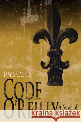 Code O'Reilly: A Novel of Louisiane Cagle, James 9781425993634